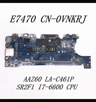 KN-0VNKRJ 0VNKRJ VNKRJ Mainboard Platuma E7470 Nešiojamas Plokštė AAZ60 LA-C461P Su SR2F1 I7-6600 CPU 100% Visiškai Išbandytas GERAI